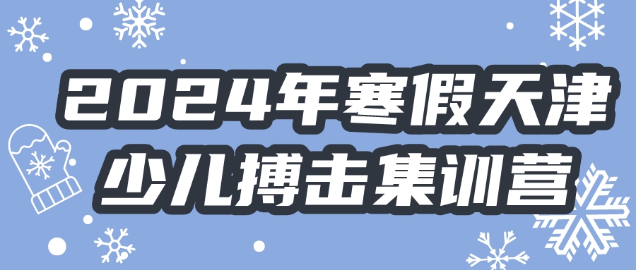 2024年寒假天津少儿搏击集训营