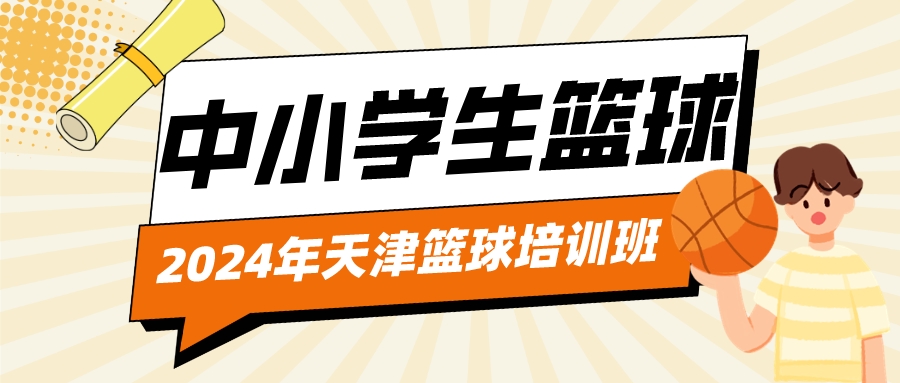 2024年天津中小学生篮球培训班|室内场馆 温度适宜