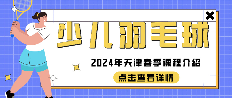 2024年天津少儿羽毛球春季课程介绍|河西 大港