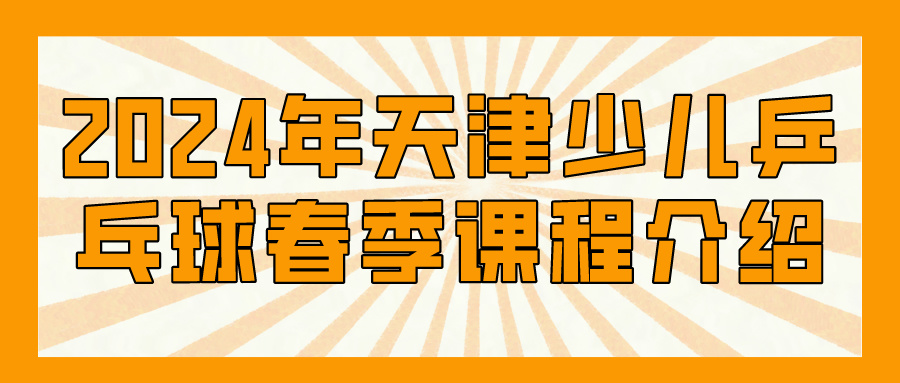 2024年天津少儿乒乓球春季课程介绍|河东 河西 大港(图1)