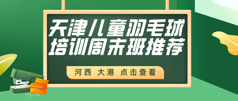 2024年天津儿童羽毛球培训周末班推荐|河西 大港