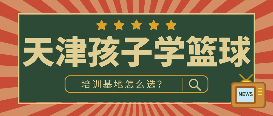 2024年天津孩子学篮球的地方怎么选？|锐加体育专业培训