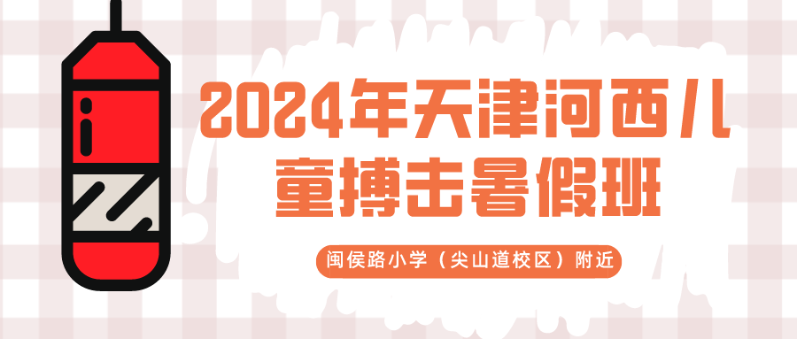 2024年天津河西儿童搏击暑假班 | 闽侯路小学（尖山道校区）附近